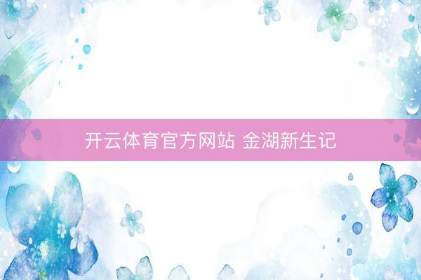 开云体育官方网站 金湖新生记
